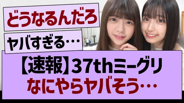 【速報】37thミーグリなにやらヤバそう…【乃木坂46・乃木坂工事中・乃木坂配信中】