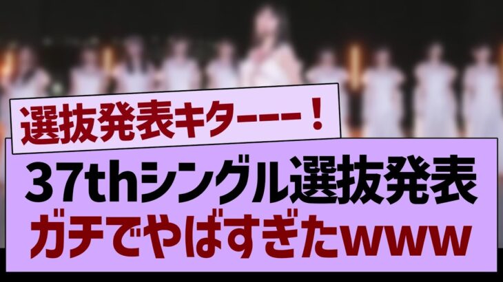 37th選抜発表、ガチ感想がコチラ！【乃木坂46・乃木坂工事中・乃木坂配信中】