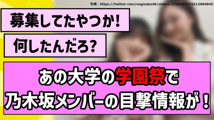 【手抜きじゃないよ】あの大学の学園祭で乃木坂メンバーの目撃情報が！【乃木坂46】【まとめ動画】【反応集】