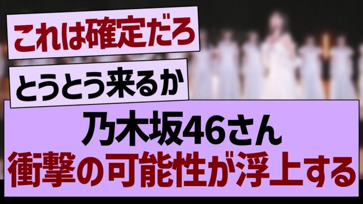 乃木坂46さん、衝撃の可能性が浮上する！【乃木坂46・乃木坂工事中・乃木坂配信中】