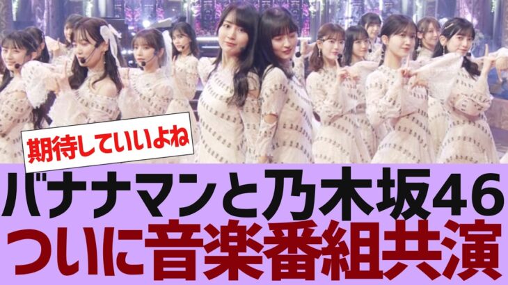 【乃木坂４６】バナナマンと乃木坂が音楽番組で共演することが決定【反応集】