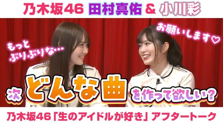 【乃木坂46】田村真佑＆小川彩　「生のアイドルが好き」アフタートーク