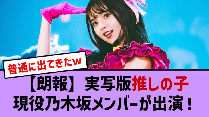 【朗報】実写版『推しの子』まさかの乃木坂メンバーが出演！【乃木坂・乃木坂46・乃木坂工事中・乃木坂配信中・乃木坂スター誕生】