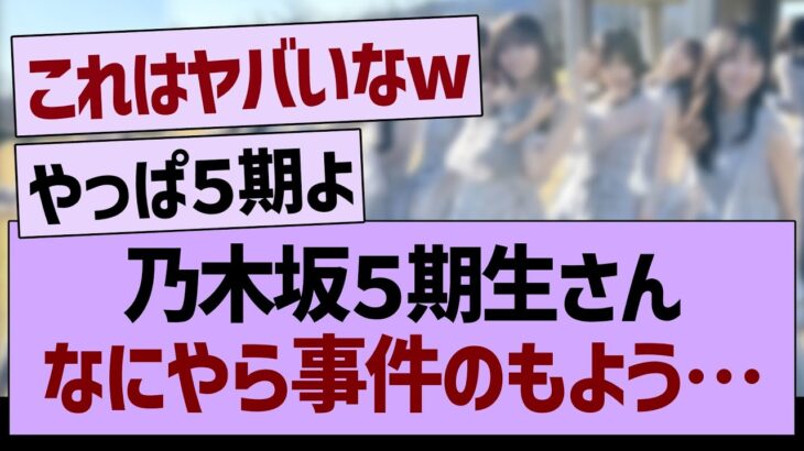 乃木坂５期生さん、なにやら事件のもようwww【乃木坂46・乃木坂工事中・乃木坂配信中】