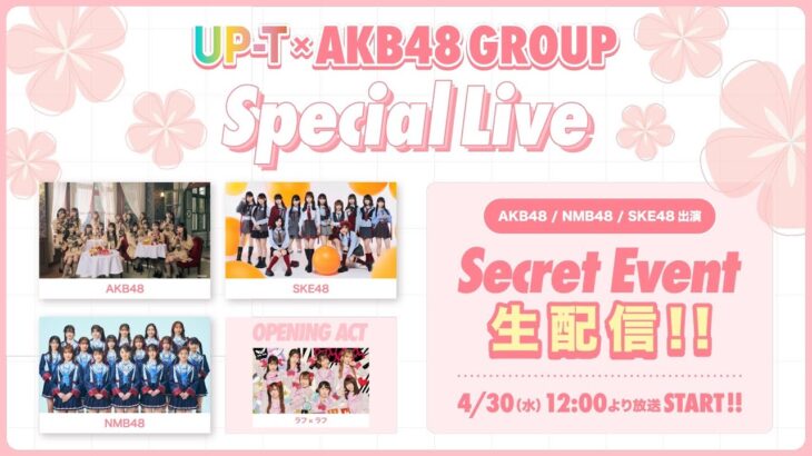 UP-T×AKB48 Group Special Live 1部 Secretイベント 緊急生配信