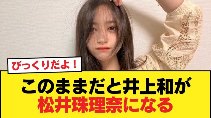 このままだと井上和が松井珠理奈になる【乃木坂46】