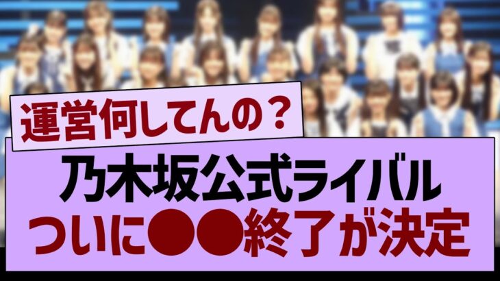 【悲報】乃木坂公式ライバル、ついに●●終了のもよう…【乃木坂46・乃木坂工事中・乃木坂配信中】
