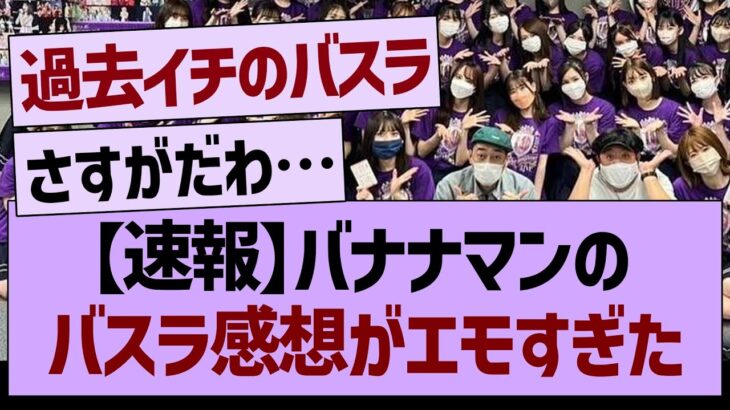 【朗報】バナナマンのバスラ感想がエモすぎた…【乃木坂46・乃木坂工事中・乃木坂配信中】