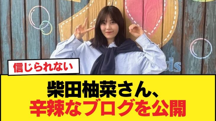 【悲報】柴田柚菜さん、辛辣なブログを公開【乃木坂46】