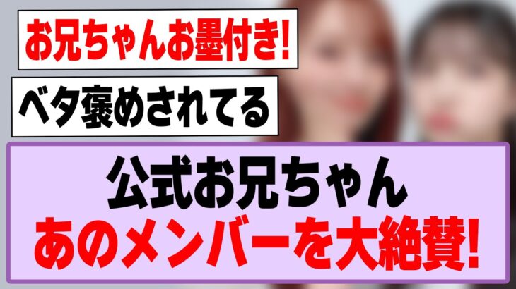公式お兄ちゃん、あのメンバーを大絶賛する！【乃木坂46】