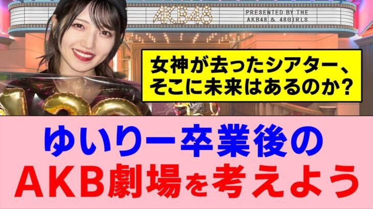 シアターに未来はあるのか？ゆいりー卒業後のAKB劇場を考えよう！