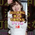 2025年中に消える可能性大なアイドル3選　#アイドル #雑学 #渋谷凪咲 #指原莉乃 #王林 #nmb48 #akb48 #hkt48 #りんご娘