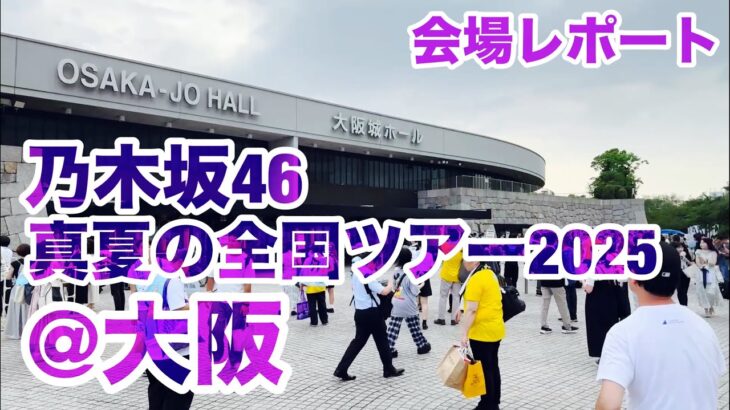 【会場レポート】乃木坂46 真夏の全国ツアー2025@大阪城ホール 会場レポート 2025.7.16