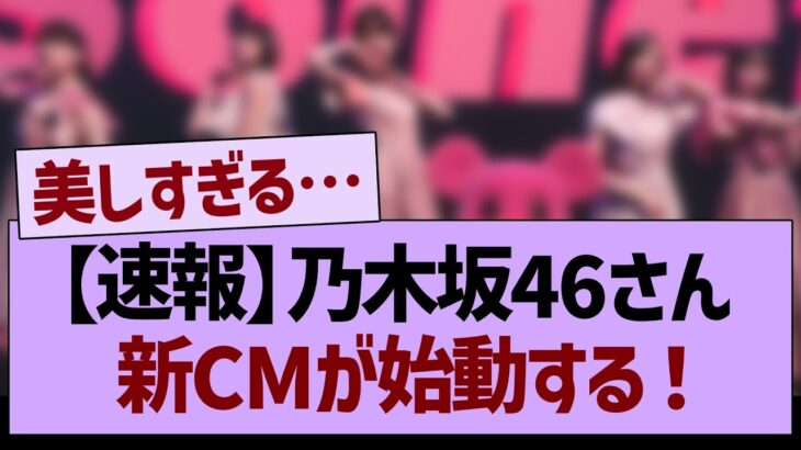 【速報】乃木坂46さん、新CMが始動する！【乃木坂46・乃木坂工事中・乃木坂配信中】