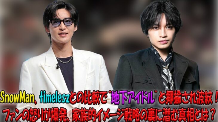 SnowManがtimeleszに“地下アイドル”と蔑まれファン激怒！家族売り戦略への疑問と、超えることのできない頂点のリアルに迫る