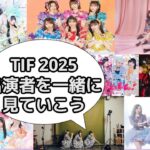 【TIF2025】平成アイドル中心に出演者紹介＿part 2　常連組から初登場アイドルまで。あるアイドルを発見してしまった先に・・・