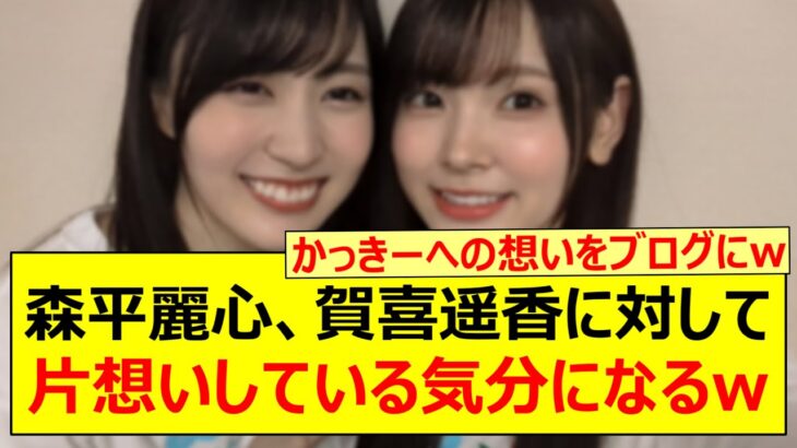 森平麗心、賀喜遥香に対して片想いしている気分になるwww【乃木坂46・乃木坂配信中・乃木坂工事中】