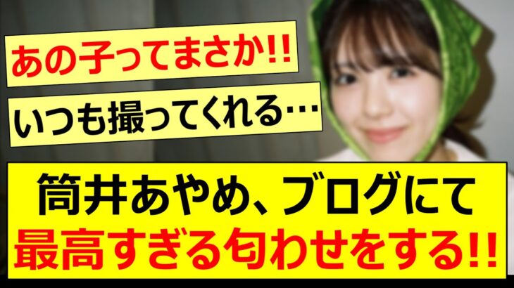筒井あやめ、ブログにて最高すぎる匂わせをする!!【乃木坂46・乃木坂配信中・乃木坂工事中】