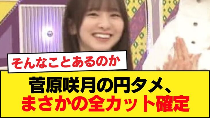 【悲報】菅原咲月の円タメ、まさかの全カット確定【乃木坂46】