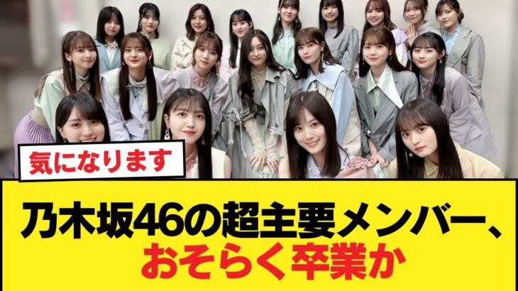 【悲報】乃木坂46の超主要メンバー、おそらく卒業か【乃木坂46】