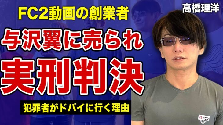 高橋理洋が逮捕され実刑判決を受けた裏側…与沢翼と違法薬物に手を染めていた実態に言葉を失う！”FC2”の創業者と”ガーシー”東谷義和の黒い交友関係の全貌…国際指名手配された本当の理由に驚きを隠せない！