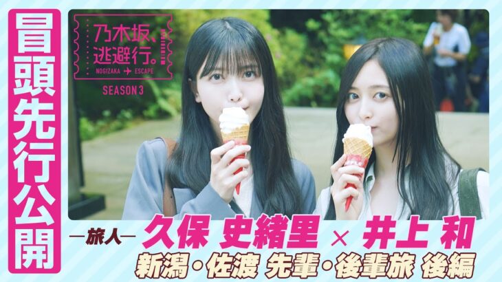 【冒頭先行公開】乃木坂、逃避行。SEASON3　#6 新潟・佐渡旅 後編 #久保史緒里 × #井上和