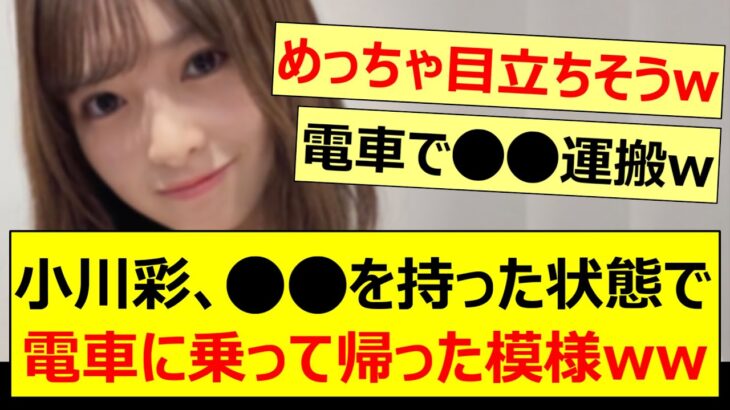 小川彩、○○を持った状態で電車に乗って帰った模様www【乃木坂46・乃木坂配信中・乃木坂工事中】