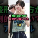 【㊗️20万再生🎉🎉🎉】整形前の方が圧倒的に輝いていたアイドル3選#akb48 #hkt48 #乃木坂46