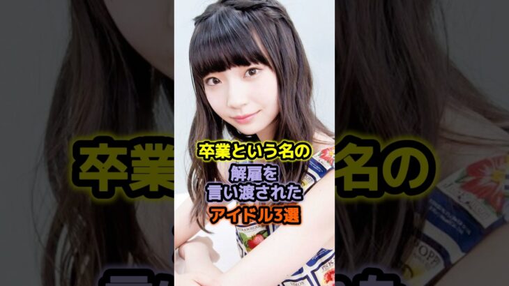 卒業という名の解雇を言い渡されたアイドル3選 #アイドル #雑学 #荻野由佳 #ngt48 #大和里菜 #乃木坂46