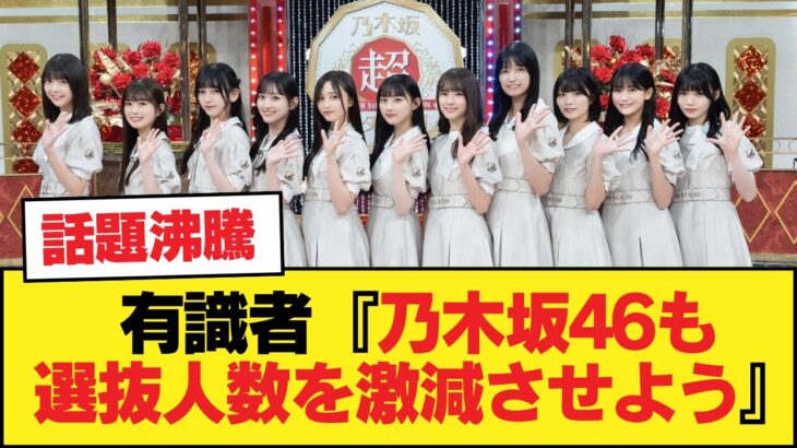 有識者『乃木坂46も選抜人数を激減させよう』【乃木坂46】
