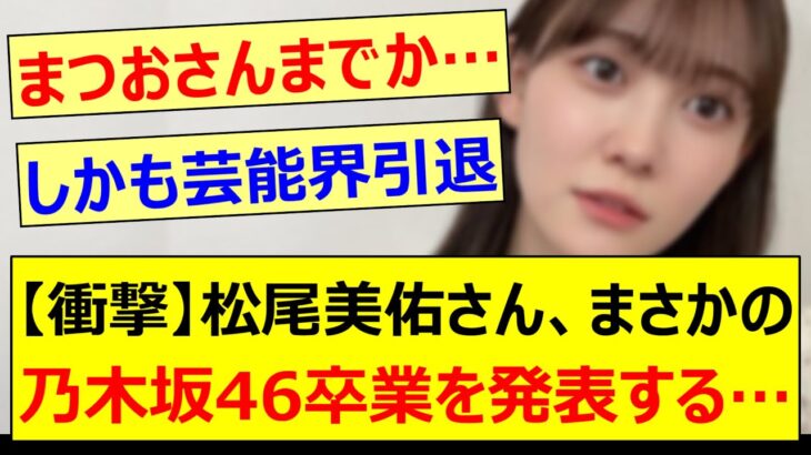 【衝撃】松尾美佑さん、まさかの乃木坂46卒業を発表する…【乃木坂46・乃木坂配信中・乃木坂工事中】