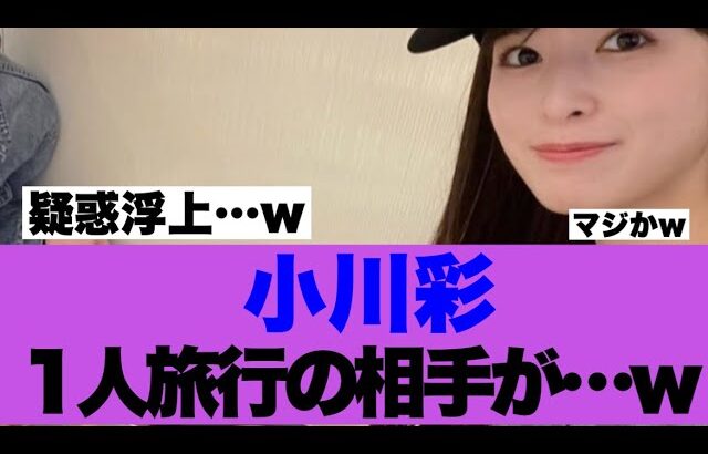 【疑惑浮上】乃木坂小川彩さんの1人旅行の相手が存在していたと話題に…