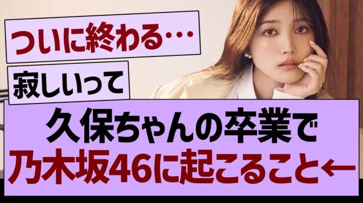 久保ちゃんの卒業で乃木坂に起こること←コレ【乃木坂46・乃木坂工事中・乃木坂配信中】