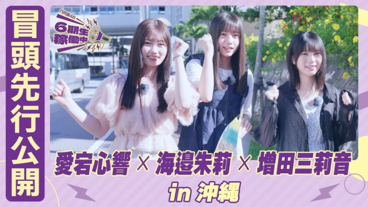 【冒頭先行公開】乃木坂46 6期生稼働中 #7 沖縄 前編 #愛宕心響 × #海邉朱莉  × #増田三莉音