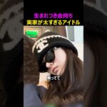実家が太すぎるアイドル