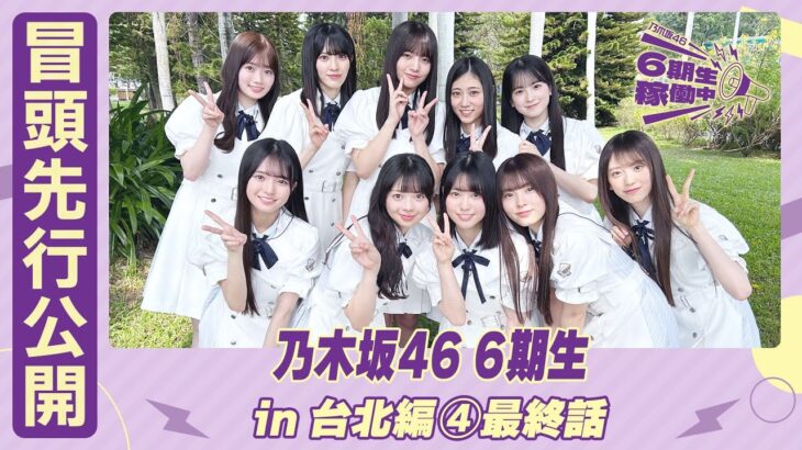 【冒頭先行公開】乃木坂46 6期生稼働中#12 台北編④最終話