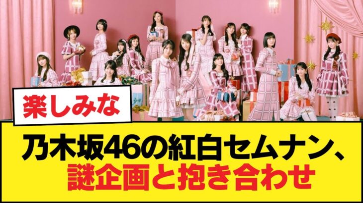 乃木坂46の紅白セムナン、謎企画と抱き合わせ【乃木坂46】
