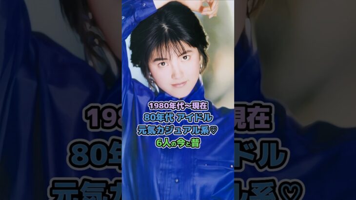 【80年代アイドルの今と昔】「元気カジュアル系6人♡」