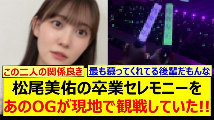 松尾美佑の卒業セレモニーをあのOGが現地で観戦していた!!【乃木坂46・山崎怜奈・伊藤かりん・乃木坂配信中・乃木坂工事中】
