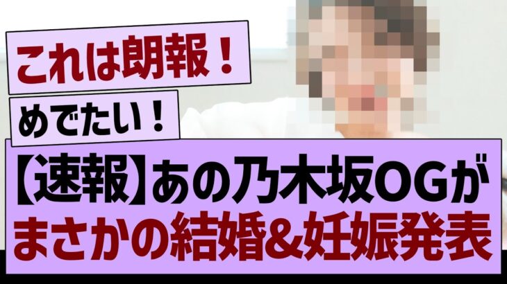 【速報】あの乃木坂OGが、まさかの結婚＆妊娠発表！【乃木坂46・乃木坂工事中・乃木坂配信中】