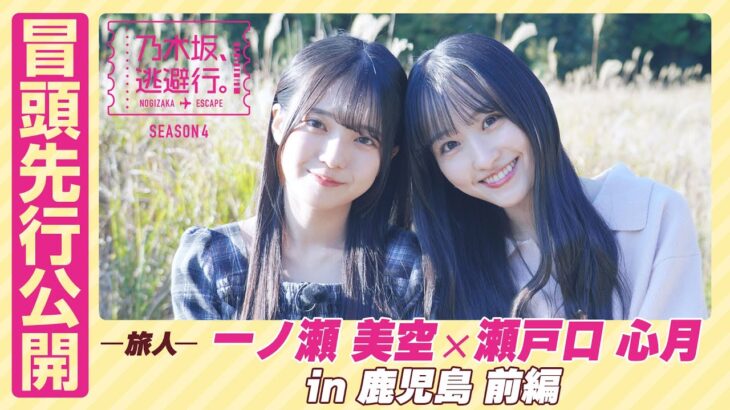 【冒頭先行公開】乃木坂、逃避行。SEASON4 #1 in鹿児島 前編 #一ノ瀬美空 × #瀬戸口心月