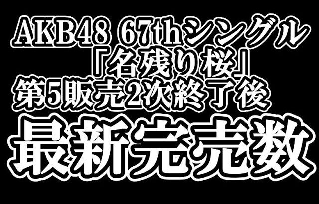 1/22時点 AKB48 『67thシングル「名残り桜」』握手会参加権利付き  メンバー別 完売数について48古参が思うこと【AKB48/握手会】