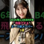 2026年AKB48を飛躍させるエース級メンバー3選#akb48