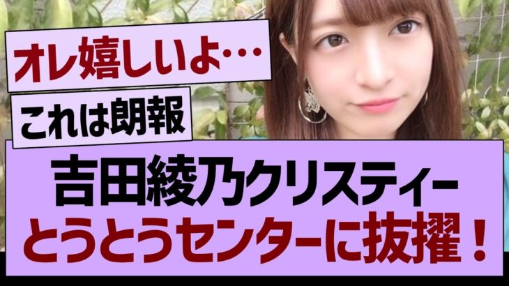 【朗報】吉田綾乃クリスティー、とうとうセンターに抜擢される！【乃木坂46・乃木坂工事中・乃木坂配信中】