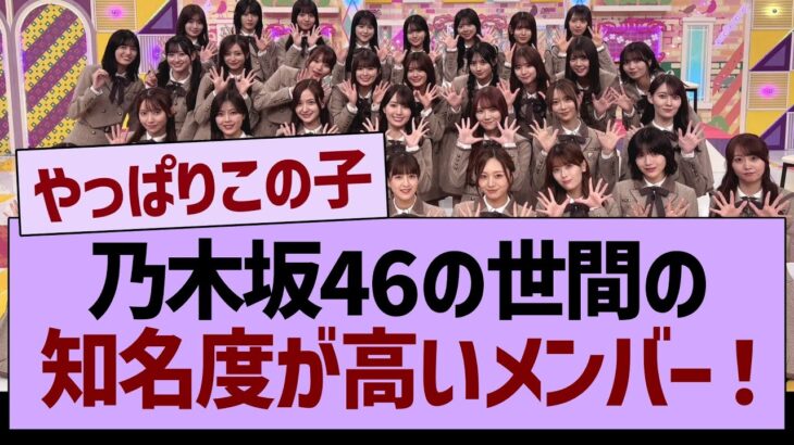 乃木坂46で世間の知名度が高いメンバーがコチラ！【乃木坂46・乃木坂工事中・乃木坂配信中】