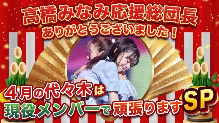 🌸高橋みなみ応援総団長ありがとうございました！4月の代々木は現役メンバーで頑張りますSP🌸