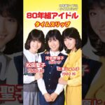 【80年組】アイドルあの頃と今⚡️タイムスリップ