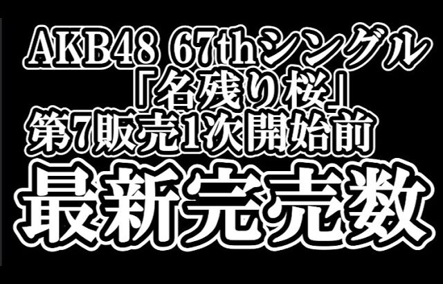 2/3時点 AKB48 『67thシングル「名残り桜」』握手会参加権利付き  メンバー別 完売数について48古参が思うこと【AKB48/握手会】