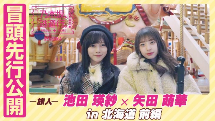 【冒頭先行公開】乃木坂、逃避行。SEASON4 #11 in北海道 前編 #池田瑛紗 ×#矢田萌華