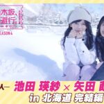 【冒頭先行公開】乃木坂、逃避行。SEASON4 #12 in北海道 完結編 #池田瑛紗 ×#矢田萌華